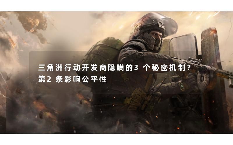 三角洲行动开发商隐瞒的3个秘密机制?第2条影响公平性 三角洲行动开发商隐瞒的3个秘密机制?第2条影响公平性